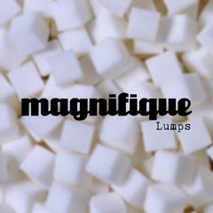 Magnifique - Lumps