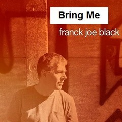 Bring Me - Franck Joe Black - 2017 April