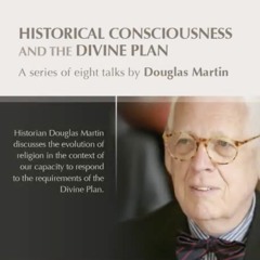 "Historical Consciousness and the Divine Plan" A Series of Talks by Mr. Douglas Martin