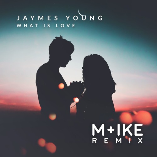 Jaymes Young - What Is Love (M+ike Remix)