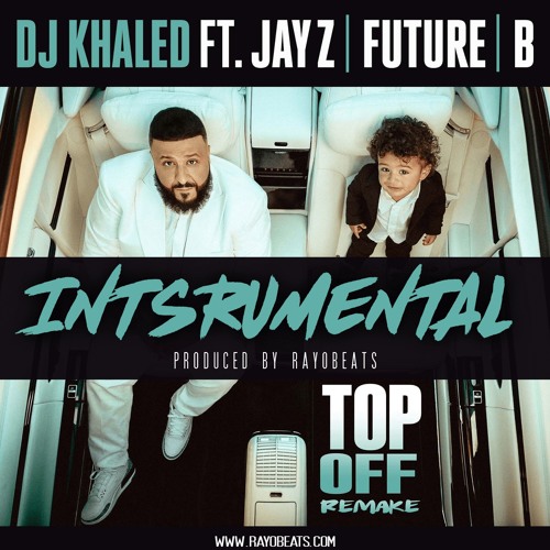 Stream DJ Khaled - Top Off ft. JAY Z, Future, Beyoncé