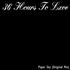 36 Hours To Lxve - Paper Sky (Original Mix)