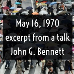 May 16 1970  excerpt from a talk : John G Bennett