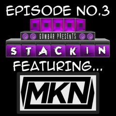 Stackin' Podcast EP03 Ft MKN & Hosted By DJ Gumbar