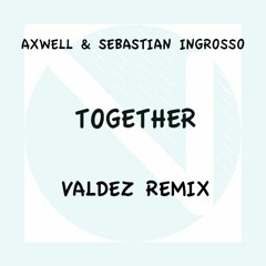 Axwell & Sebastian Ingrosso - Together (Valdez Remix)