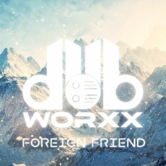 DUB WORXX - FOREIGN FRIEND (FREE DOWNLOAD!)