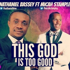 NATHANIEL BASSEY feat MICAH STAMPLEY-THIS GOD IS TOO GOOD O