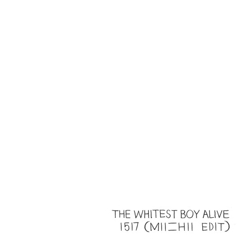Free DL: The Whitest Boy Alive - 1517 (MIICHII Edit)