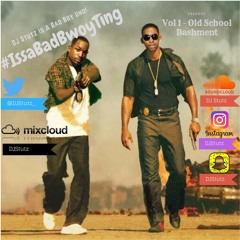 #IssaBadBwoyTing - Vol 1 Old School Bashment @DJStutz_