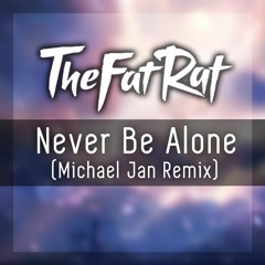 TheFatRat - Never Be Alone (Michael Jan Remix)