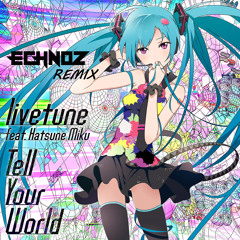 Hatsune Miku - Tell Your World (Echnoz Remix)