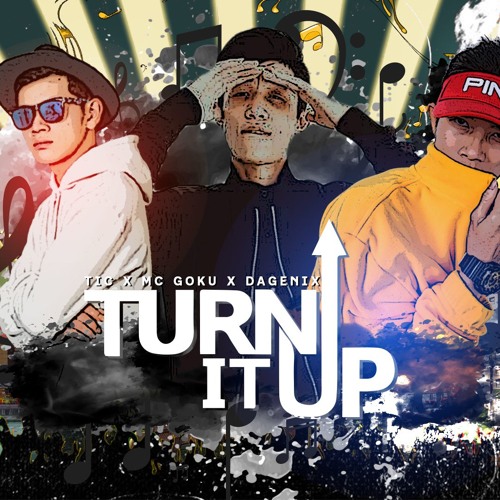 Turn It Up ( TIC and GOKU )- DAGENIX