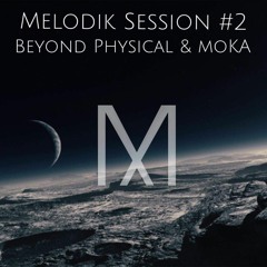 Melodik Sessions 2 - Beyond Physical & moKA