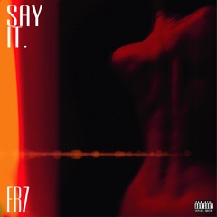 Say It. (Prod. by Ebz.)