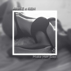 Alan Z x KIEN - Make Her Say