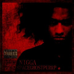 FUCK NIGGA (PROD. SPACEGHOSTPURRP)