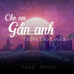 Hương Tràm - Cho em gần anh thêm chút nữa (HAKO remix)