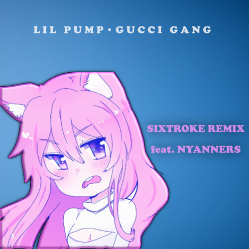 Stream Lil Pump - Gucci Gang (Sixtroke Remix feat. Nyanners) [D/L in Link]  by Kawaii Bass | Listen online for free on SoundCloud
