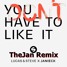 You Don't Have To Like It (TheJan Remix)