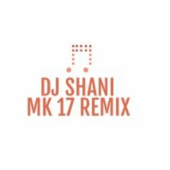 DJ SHANI - MK17 (REMIX)