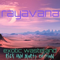 Rayavana - Exotic Wasteland (rick & morty's nitzhonot adventure)