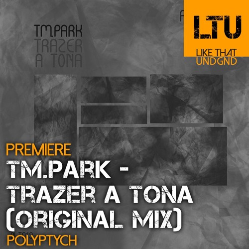 Stream Premiere: TM.Park - Trazer A Tona (Original Mix) | Polyptych by LIKE  THAT UNDERGROUND | Listen online for free on SoundCloud