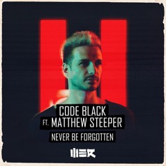 Code Black Feat. Matthew Steeper - Never Be Forgotten