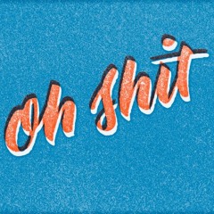 Oh Sh*t
