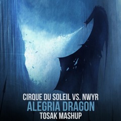 Cirque Du Soleil Vs. NWYR - Alegria Dragon (TOSAK Mashup)