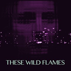 These Wild Flames