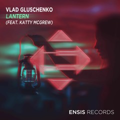Vlad Gluschenko feat. Katty McGrew - Lantern (OUT NOW)