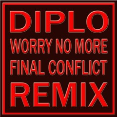 DIPLO - WORRY NO MORE (FINAL CONFLICT REMIX)FREE DL