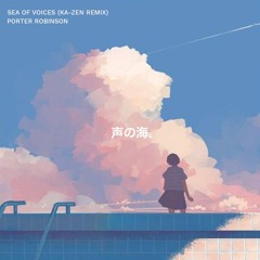 Porter Robinson - Sea of Voices (Ka-zen Remix)