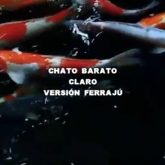 Chato Barato - Claro [version Ferrajú]