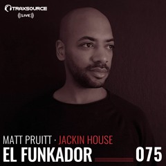 TRAXSOURCE LIVE! A&R Sessions #075 - Jackin House with Matt Pruitt and El Funkador
