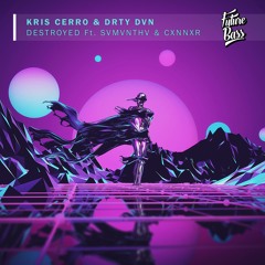 Kris Cerro & DRTY DVN - Destroyed (feat. SVMVNTHV & CXNNXR) [Future Bass Records]
