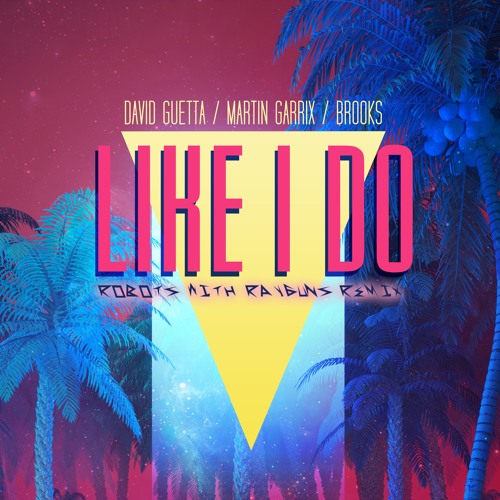 David Guetta feat. Martin Garrix & Brooks - Like I Do (Robots With Rayguns Remix)