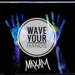 MAXAM- Wave Your Hands ( Original Mix )