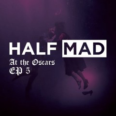 Half Mad with the Oscars Ep. 5