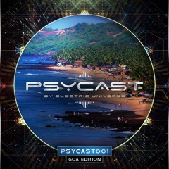 PSYCAST001 - BY ELECTRIC UNIVERSE - LIVE from GOA