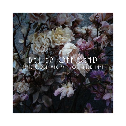Better Off Dead Feat. Cloud Mac (Prod. Bluknight)