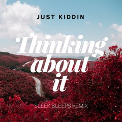 Just Kiddin - Thinking About It (Sleek Bleeps Remix) FREE DOWNLOAD