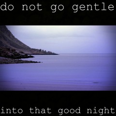 Do Not Go Gentle Into That Good Night - V2