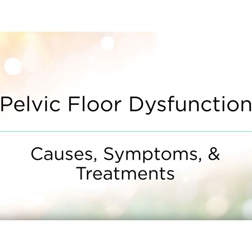 Pelvic Floor Dysfunction Causes Symptoms And Treatments