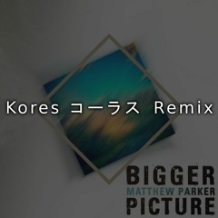Matthew Parker - Bigger Picture (Koreskape Remix)