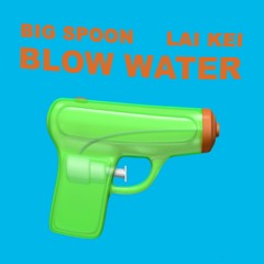 BIG SPOON & LAI KEI 奶其 - BLOW WATER 吹水 (SOB X RBE "Lane Changing" Remix)