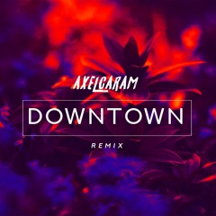 DOWNTOWN - AXEL CARAM - REMIX