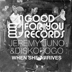 Jeremy Juno & Diskopogo - When She Arrives  *Good For You Records(US)*