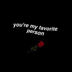 MOOD: You're my favorite person <3