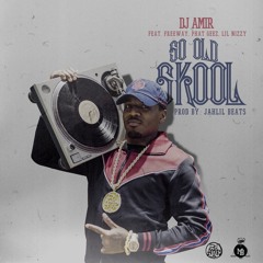 Dj Amir "So Old Skool" feat. Freeway, Phat Geez, Lil Nizzy prod. by Jahlil Beats CLEAN